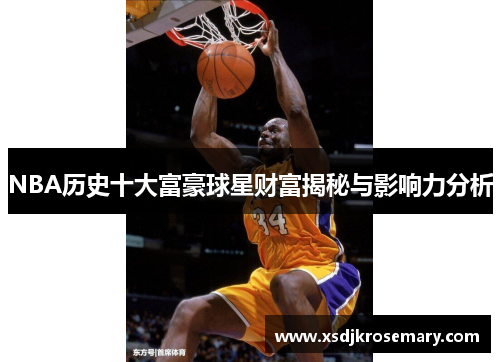 NBA历史十大富豪球星财富揭秘与影响力分析